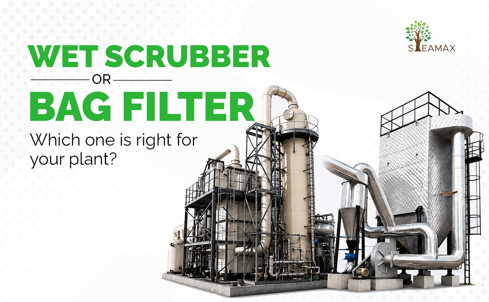 Promotional banner about choosing between wet scrubber or bag filter for an industrial plant, with factory equipment and a Sleamax logo, and the text: “WET SCRUBBER OR BAG FILTER. Which one is right for your plant?”